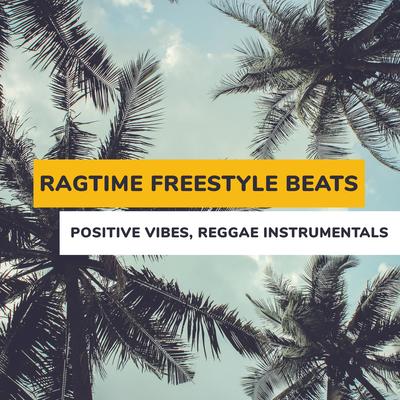 Ragtime Freestyle Beats: Positive Vibes, Reggae Instrumentals's cover