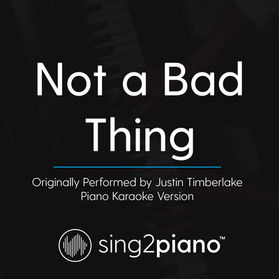 Not a Bad Thing (Originally Performed By Justin Timberlake) (Piano Karaoke Version)'s cover