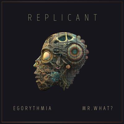 Replicant By Egorythmia, Mr.What?'s cover