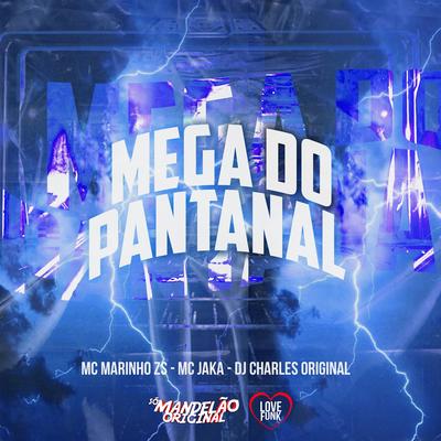 Mega do Pantanal By MC MARINHO ZS, Mc Jaka, DJ Charles Original's cover