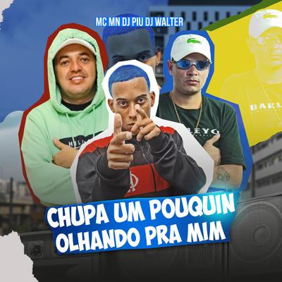CHUPA UM POUQUIN, OLHANDO PRA MIM By MC MN, DJ Walter, DJ Piu's cover