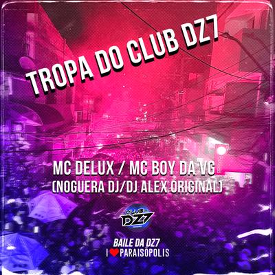 Tropa do Club Dz7 By Mc Delux, Mc Boy da VG, Dj Alex Original, Noguera DJ's cover
