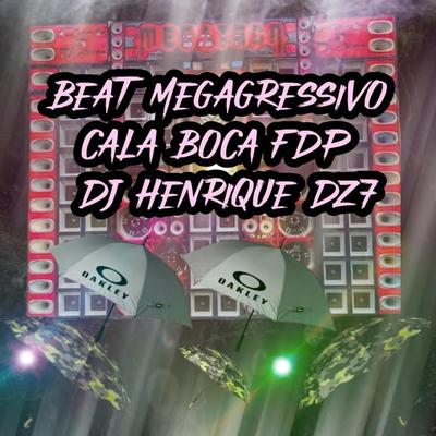 BEAT MEGAGRESSIVO CALA BOCA FDPT By Club do hype, DJ Henrique DZ7's cover