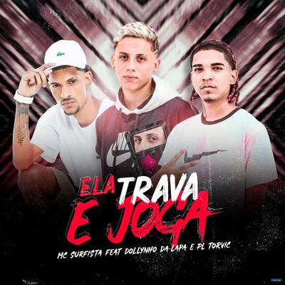 Ela Trava e Joga (feat. DJ Dollynho Da Lapa & PL Torvic) (feat. DJ Dollynho Da Lapa & PL Torvic) By MC Surfista, Dj Dollynho da Lapa, PL Torvic's cover