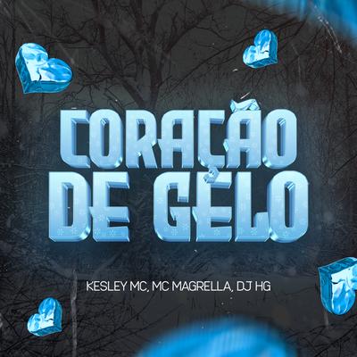 Coração de Gelo By MC Magrella, Kesley MC, Dj Hg's cover