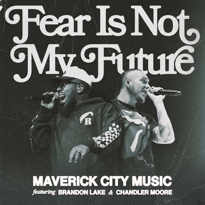 Fear is Not My Future (Radio Version) By Maverick City Music, Chandler Moore, Brandon Lake's cover