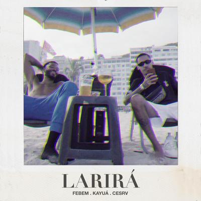 Larirá (feat. Kayuá) By Febem, Cesrv, Kayuá's cover
