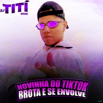 Novinha do Tik Tok / Brota e Se Envolve (feat. MC VN do B13) (feat. MC VN do B13) (Remix) By DJ TITÍ OFICIAL, MC VN do B13's cover