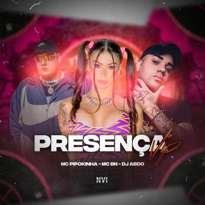 Presença Vip By MC Pipokinha, MC BN, DJ ABDO's cover