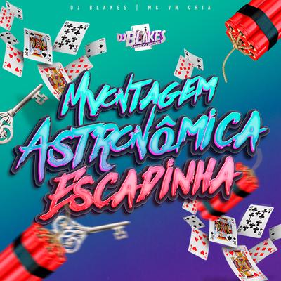 Montagem Astronômica Escadinha By DJ Blakes, MC VN Cria's cover