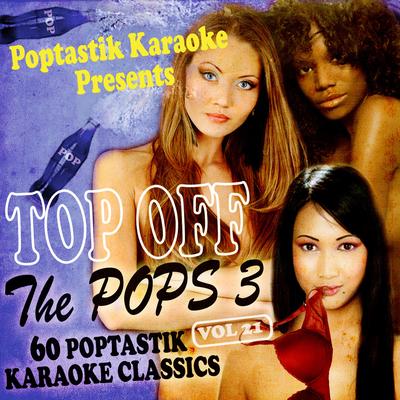 Poptastic Karaoke Presents - Top Off The Pops 3, Vol. 21's cover