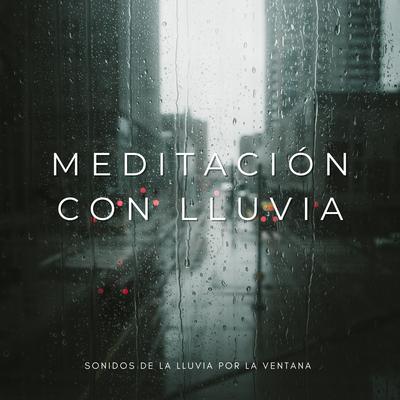 Meditación Con Lluvia: Sonidos De La Lluvia Por La Ventana's cover