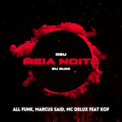 Deu Meia Noite Eu Sumi (Remix) By All Funk, Marcus Said, Mc Delux, Kof's cover