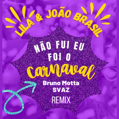 Não Fui Eu, Foi o Carnaval (Bruno Motta e Svaz Remix) By João Brasil, Bruno Motta, SVAZ, LILA's cover