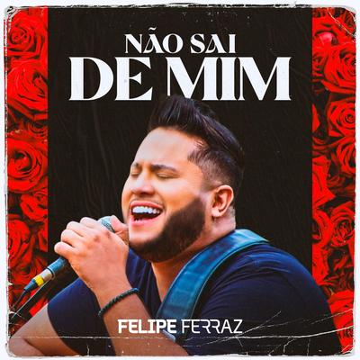 Não Sai de Mim (Ao Vivo) By Felipe Ferraz's cover
