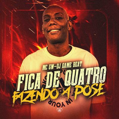 Fica de Quatro Fazendo a Pose By Mc Gw, Love Funk, dj game beat's cover