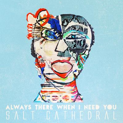 Always There When I Need You By Salt Cathedral's cover