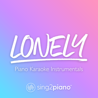 Lonely (Originally Performed by Justin Bieber & benny blanco) (Piano Karaoke Version) By Sing2Piano's cover