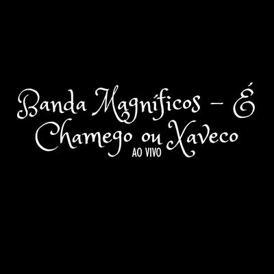 É Chamego ou Xaveco By Banda Magníficos's cover