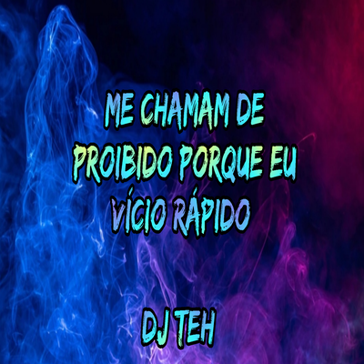 Me Chamam De Proibido Porque Eu Vício Rápido By DJ Teh's cover