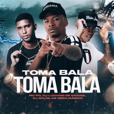 Toma Bala By MC Pg, DJ LUCIANO DE CAXIAS, dj Douglas dedo Magico's cover