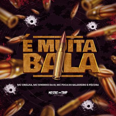 É Muita Bala By Mc Orelha, MC Foca do Salgueiro, Dj Biel Bolado, Pecora, mc Juninho da 10, Mestre do Trap's cover