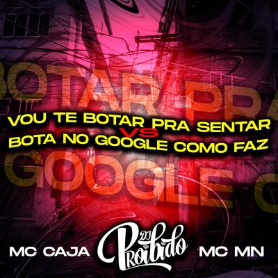 Vou Te Botar pra Sentar Vs Bota no Google Como Faz By MC MN, MC Caja, DJ PROIBIDO's cover