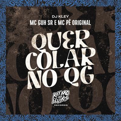 Quer Colar no Qg By MC Guh SR, MC Pê Original, DJ Kley's cover