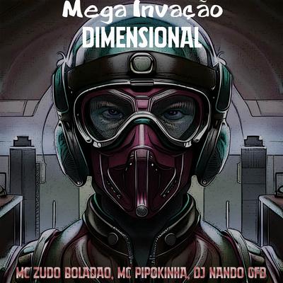 Mega Invação Dimensional By MC Zudo Boladão, MC Pipokinha, DJ Nando GFD's cover