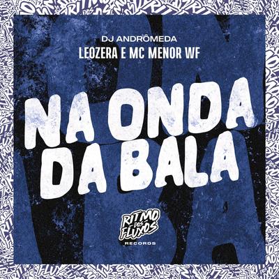 Na Onda da Bala By LeoZera, DJ Andromeda, MC MENOR WF's cover