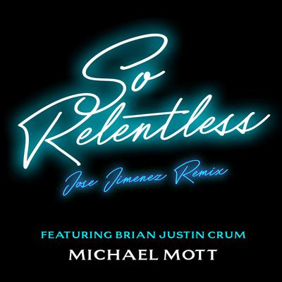 So Relentless (Jose Jimenez Remix) [Radio Edit] (feat. Brian Justin Crum) By Michael Mott, Brian Justin Crum's cover