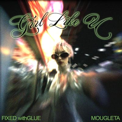 Girl Like U By Fixed withGlue, Mougleta's cover