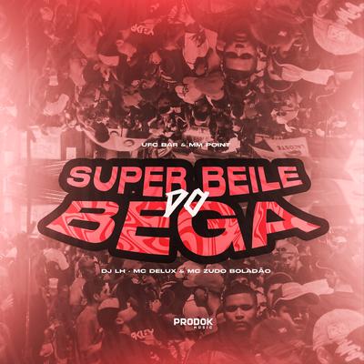 Super Baile do Bega By DJ LH, MC Zudo Boladão, Mc Delux's cover