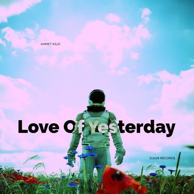 Love Of Yesterday By Ahmet Kilic's cover