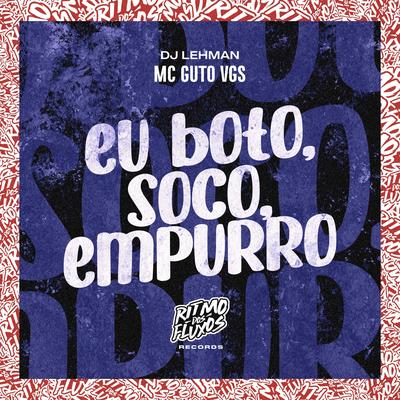 Eu Boto, Soco, Empurro By MC Guto VGS, DJ Lehman's cover
