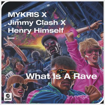 What Is A Rave By Mykris, Jimmy Clash, Henry Himself's cover