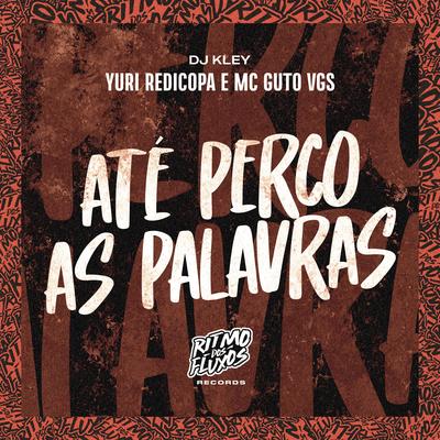 Até Perco as Palavras By Yuri Redicopa, MC Guto VGS, DJ Kley's cover
