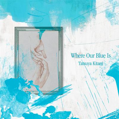 Where Our Blue Is By Tatsuya Kitani's cover