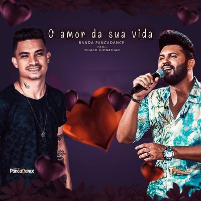 O Amor da Sua Vida By Banda Pancadance, Thiago Jhonathan (TJ)'s cover