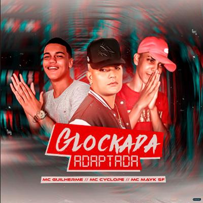 Glockada Adaptada (feat. Mc Cyclope & Mc Mayk SF) (feat. Mc Cyclope & Mc Mayk SF) By Mc Guilherme, MC Cyclope, MC MAYK SF's cover