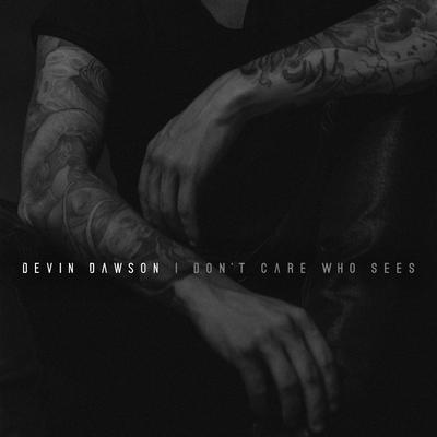 I Don't Care Who Sees By Devin Dawson's cover