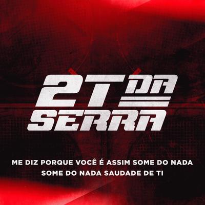 Me Diz Porque Você É Assim Some do Nada Saudade de Ti By 2T Da Serra's cover