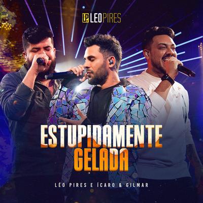 Estupidamente Gelada (Ao Vivo) By Léo Pires, Ícaro e Gilmar's cover