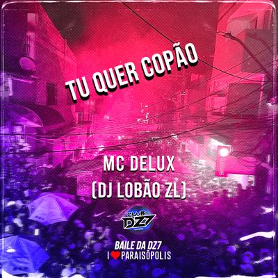 TU QUER COPÃO By Club Dz7, Mc Delux, DJ Lobão ZL's cover