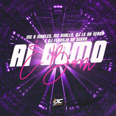 Ai Como É Bom By DJ Ferrujo da Serra, Mc Ayalla, MC R Marley, DJ LK DA SERRA's cover