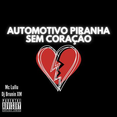 Automotivo Piranha Sem Coração By Dj Brunin XM, Mc Lullu's cover