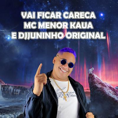 Vai Ficar Careca By DJ JUNINHO ORIGINAL, MC MENOR KAUAN's cover