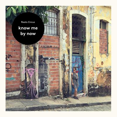 Know Me by Now By Roots Circus's cover