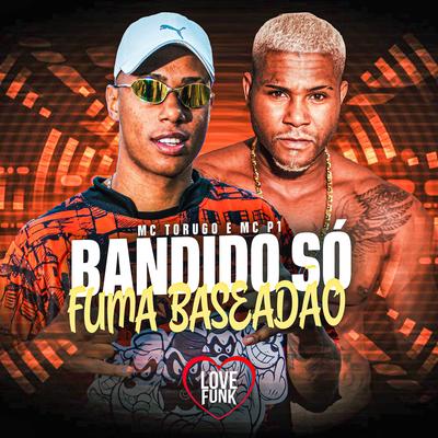 Bandido Só Fuma Baseadão By MC Torugo, MC P1's cover