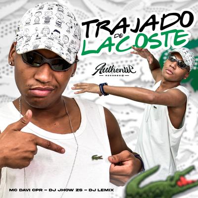 Trajado de Lacoste By MC Davi CPR, DJ JHOW ZS, DJ Lemix's cover